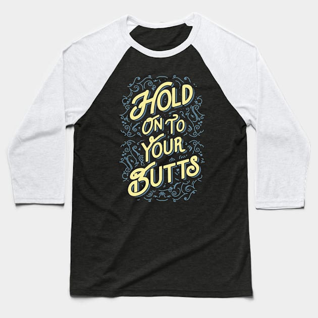 Hold On To Your Butts Baseball T-Shirt by tabners